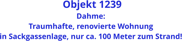Objekt 1239 Dahme:  Traumhafte, renovierte Wohnung  in Sackgassenlage, nur ca. 100 Meter zum Strand!